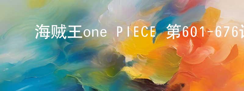 ﻿曾宝珠的网络影视资源,﻿海贼王one PIECE 第601-676话迅雷下载_电影天堂